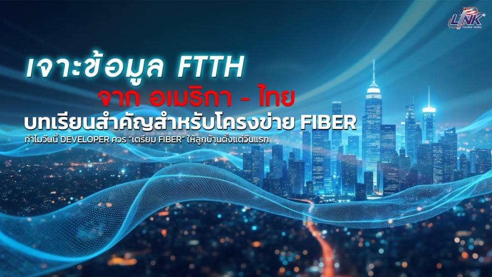 เจาะข้อมูล FTTH จาก อเมริกา ถึง ไทย บทเรียนสำคัญสำหรับโครงข่าย Fiber - ทำไมวันนี้ Developer ควร “เตรียม Fiber” ให้ลูกบ้านตั้งแต่วันแรก